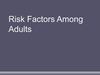 Risk Factors Among
Adults
 