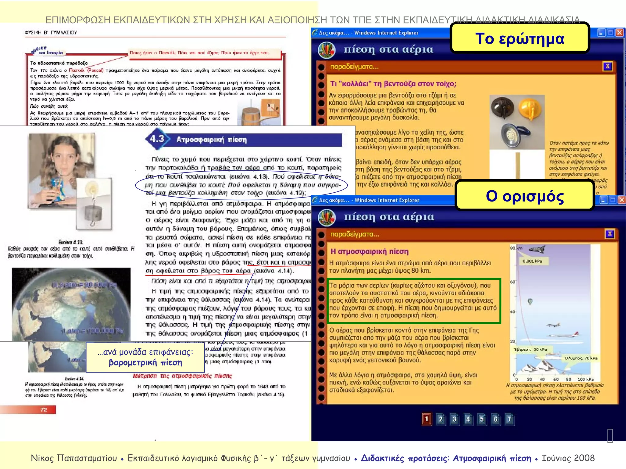 Ο ορισμός
…ανά μονάδα επιφάνειας:
βαρομετρική πίεση
Το ερώτημα

Νίκος Παπασταματίου ● Εκπαιδευτικό λογισμικό Φυσικής β΄- γ΄ τάξεων γυμνασίου ● Διδακτικές προτάσεις: Ατμοσφαιρική πίεση ● Ιούνιος 2008
ΕΠΙΜΟΡΦΩΣΗ ΕΚΠΑΙΔΕΥΤΙΚΩΝ ΣΤΗ ΧΡΗΣΗ ΚΑΙ ΑΞΙΟΠΟΙΗΣΗ ΤΩΝ ΤΠΕ ΣΤΗΝ ΕΚΠΑΙΔΕΥΤΙΚΗ ΔΙΔΑΚΤΙΚΗ ΔΙΑΔΙΚΑΣΙΑ
 