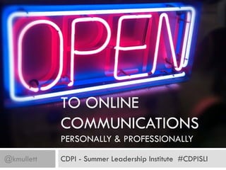 TO ONLINE
            COMMUNICATIONS
            PERSONALLY & PROFESSIONALLY

@kmullett   CDPI - Summer Leadership Institute #CDPISLI
 
