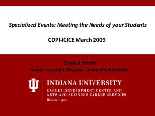 Crystal Smith Senior Assistant Director, University Relations    Specialized Events: Meeting the Needs of your Students  CDPI-ICICE March 2009  