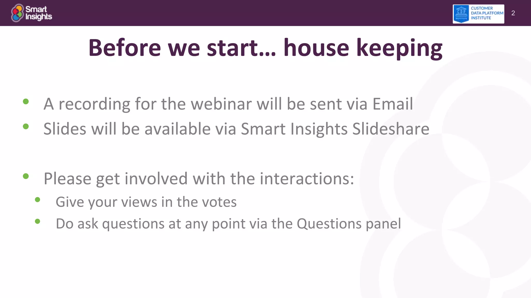 2
Before we start… house keeping
• A recording for the webinar will be sent via Email
• Slides will be available via Smart Insights Slideshare
• Please get involved with the interactions:
• Give your views in the votes
• Do ask questions at any point via the Questions panel
 