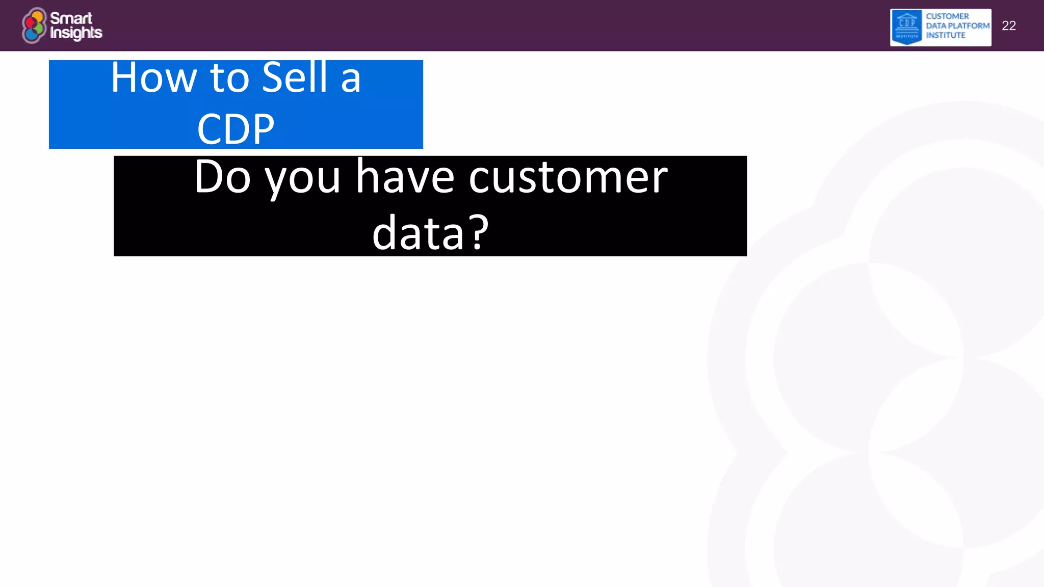 22
Do you have customer
data?
How to Sell a
CDP
 