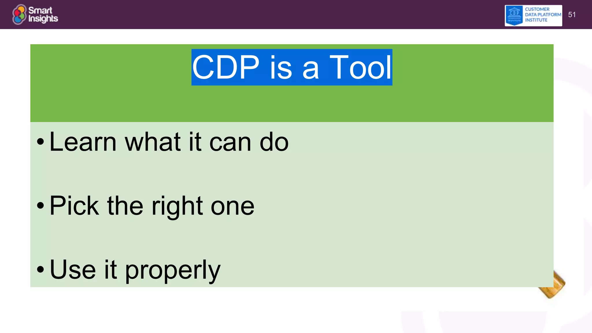 51
CDP is a Tool
•Learn what it can do
•Pick the right one
•Use it properly
 