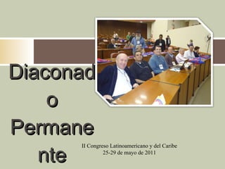 Diaconado Permanente II Congreso Latinoamericano y del Caribe 25-29 de mayo de 2011 