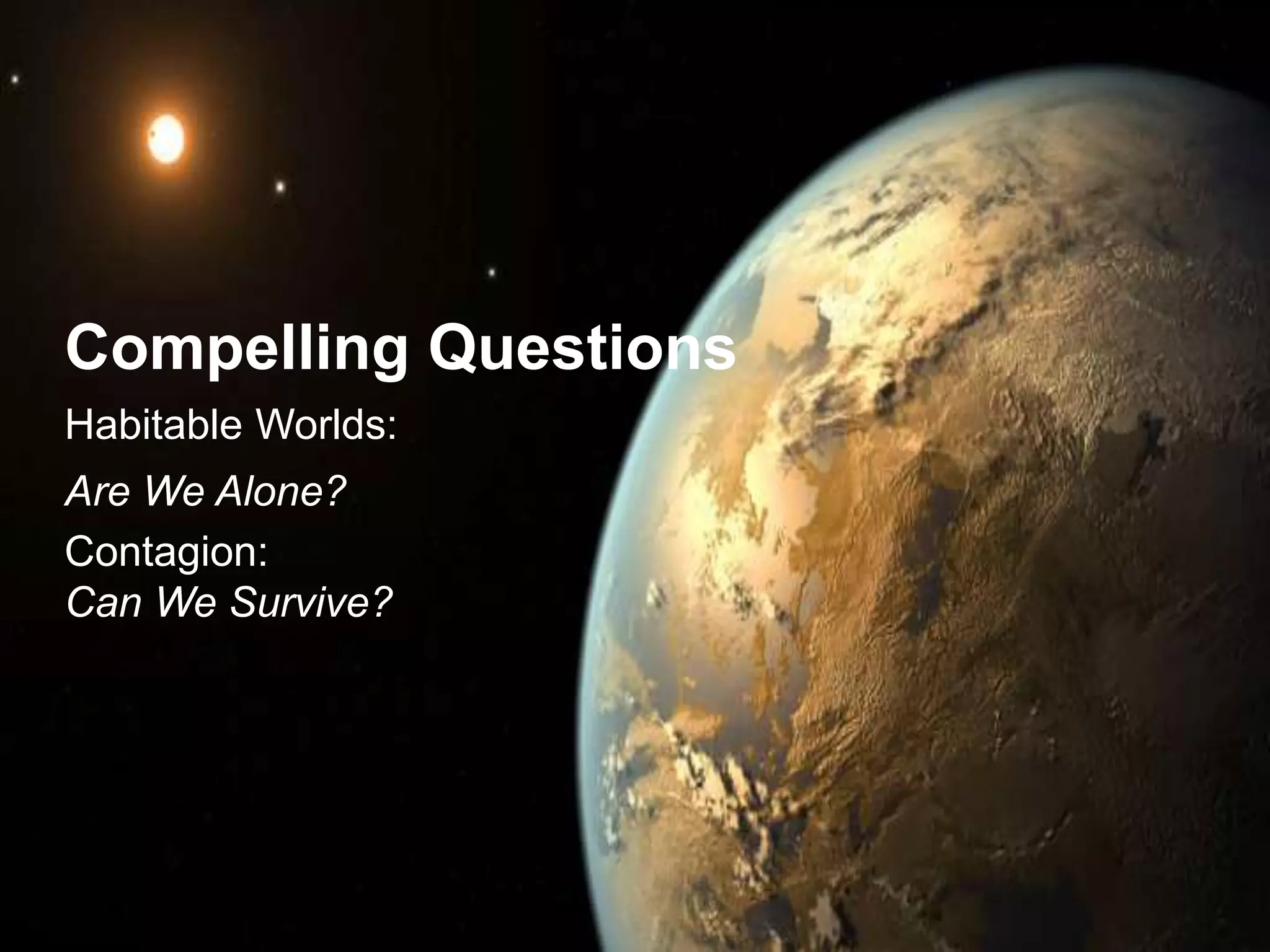 Compelling Questions
Habitable Worlds:
Are We Alone?
Contagion:
Can We Survive?
 