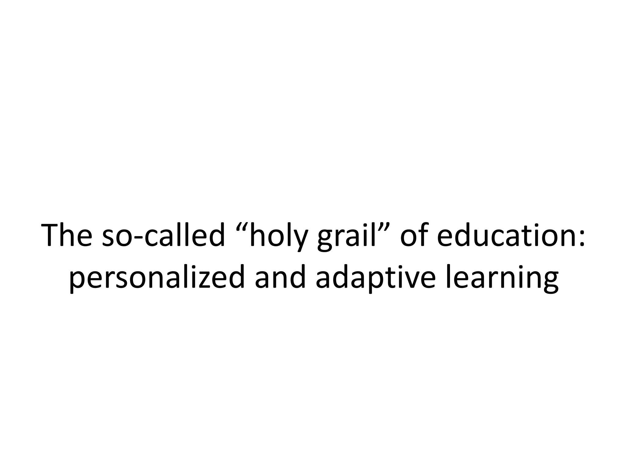 The so-called “holy grail” of education:
personalized and adaptive learning
 