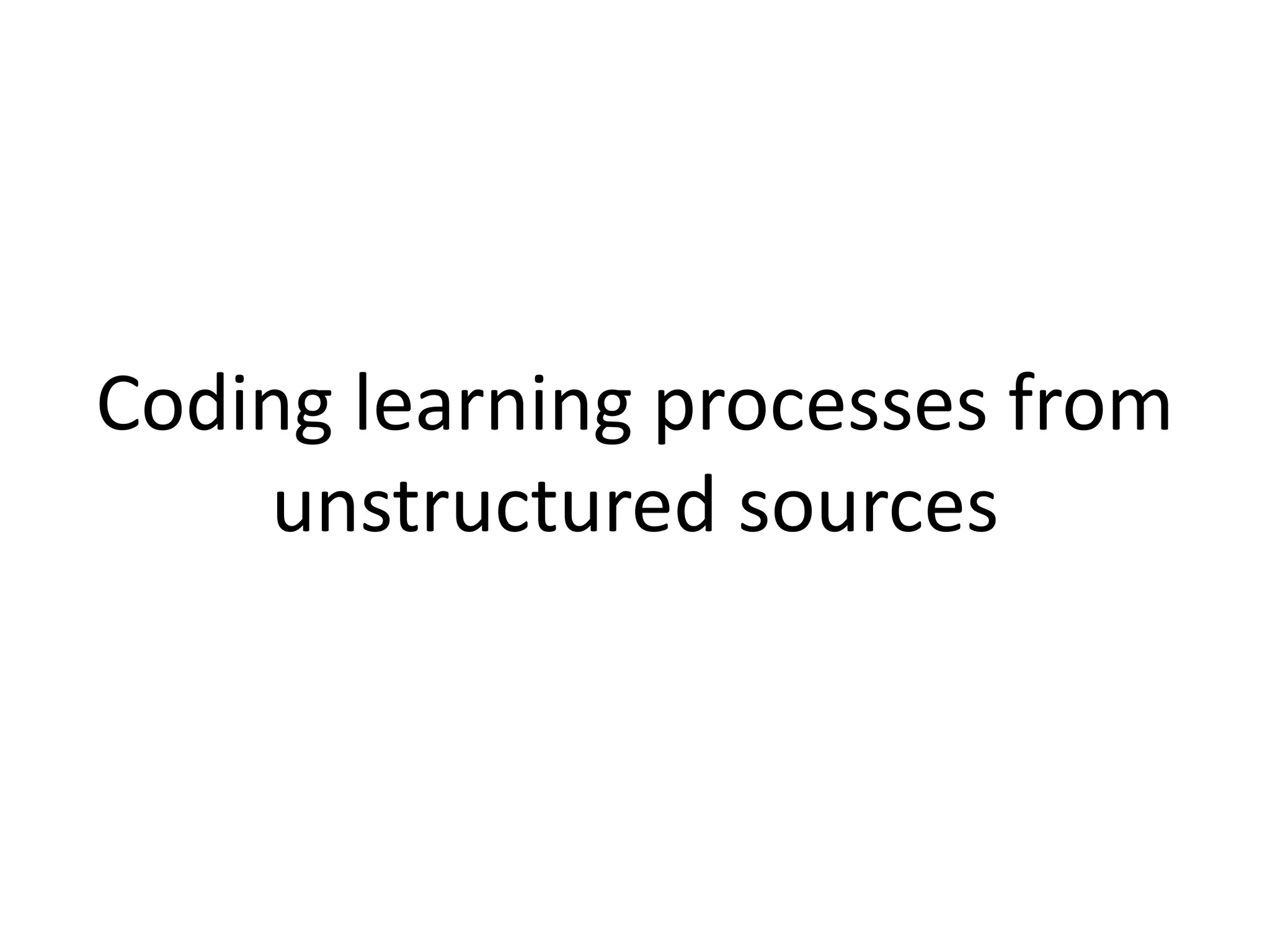 Coding learning processes from
unstructured sources
 
