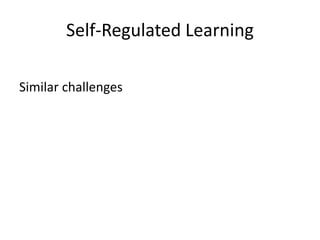 Self-Regulated Learning
Similar challenges
 