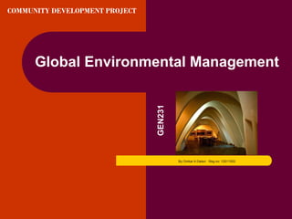 Global Environmental Management
By Omkar A Dalavi Reg.no: 12011502
GEN231
COMMUNITY DEVELOPMENT PROJECT
 