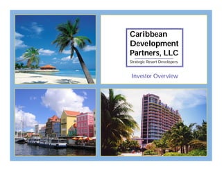 Caribbean
Development
Partners, LLC
Strategic Resort Developers


Investor Overview
 
