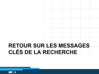 RETOUR SUR LES MESSAGES
CLÉS DE LA RECHERCHE

 