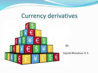 Currency derivatives
BY:
Suprith Bharadwaj H. S.
 