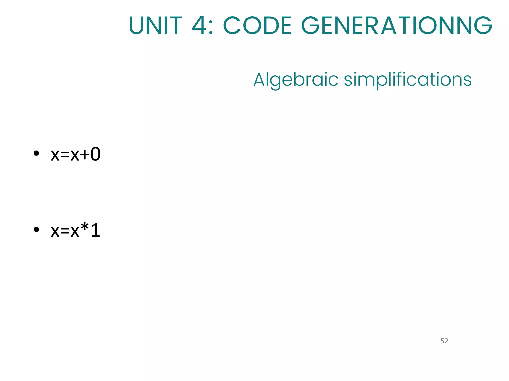 Algebraic simplifications
52
UNIT 4: CODE GENERATIONNG
• x=x+0
• x=x*1
 