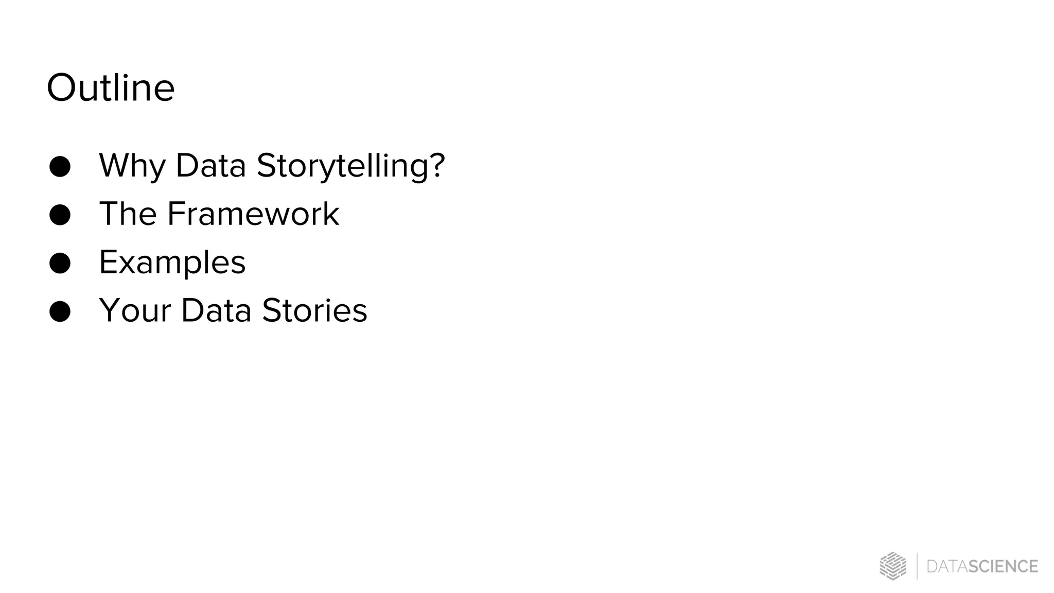 Outline
● Why Data Storytelling?
● The Framework
● Examples
● Your Data Stories