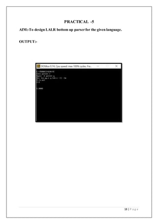 18 | P a g e
PRACTICAL -5
AIM:-To design LALR bottom up parserfor the given language.
OUTPUT:-
 