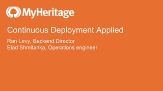 Continuous Deployment Applied
Ran Levy, Backend Director
Elad Shmitanka, Operations engineer
 