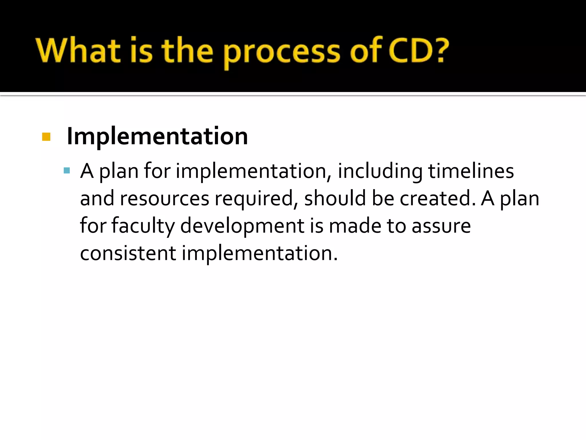   Implementation
     A plan for implementation, including timelines
     and resources required, should be created. A plan
     for faculty development is made to assure
     consistent implementation.
 