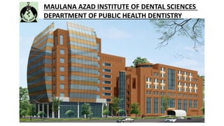 MAULANA AZAD INSTITUTE OF DENTAL SCIENCES
DEPARTMENT OF PUBLIC HEALTH DENTISTRY
 