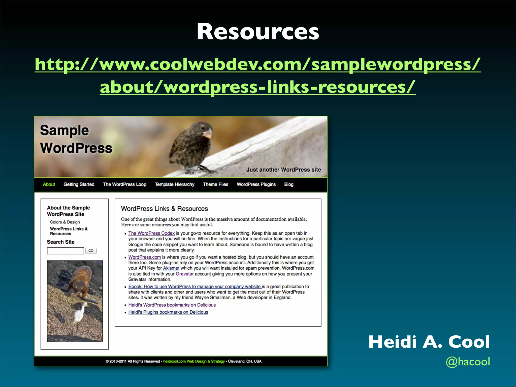Resources
http://www.coolwebdev.com/samplewordpress/
       about/wordpress-links-resources/




                               Heidi A. Cool
                                       @hacool
 