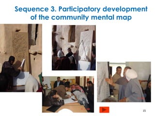 Sequence 3. Participatory development 
of the community mental map 
15 
 