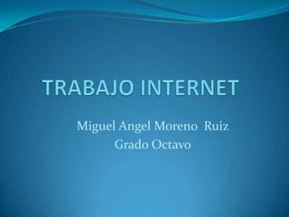 Miguel Angel Moreno Ruiz
      Grado Octavo
 