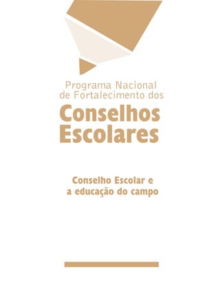 Programa Nacional
de Fortalecimento dos
Escolares
Conselhos
Conselho Escolar e
a educação do campo
 