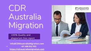 CDR
CDR
Australia
Australia
Migration
Migration
100% Quality and
plagiarism-free report
+61 488 852 955
info@CDRAustraliaMigration.com
https://cdraustraliamigration.com
 