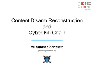Content Disarm Reconstruction
and
Cyber Kill Chain
Muhammad Sahputra
cyberheb@idsecconf.org
 