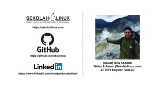 (Akbar) Ibnu Abdillah
Writer & Admin (Sekolahlinux.com)
Sr. Infra Enginer (kata.ai)
https://sekolahlinux.com
https://github.com/akbaribnu
https://www.linkedin.com/in/akbaribnuabdillah/
 