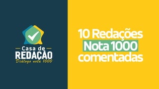 Casa de Redação | 10 Redações Nota 1000 comentadas | www.casaderedacao.com.br 1
10Redações
Nota1000
comentadas
 