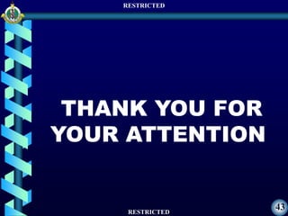 RESTRICTED
RESTRICTED
43
THANK YOU FOR
YOUR ATTENTION
 