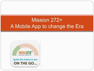 Mission 272+
A Mobile App to change the Era
 