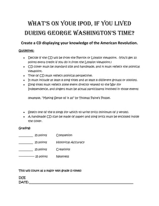 What’s on Your Ipod, if you lived during George Washington’s Time?<br />Create a CD displaying your knowledge of the American Revolution.<br />Guidelines:<br />,[object Object]