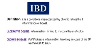 Definition it is a conditions characterized by chronic idiopathic I
inflammation of bowel.
. Inflammation limited to mucosal layer of colon.
Full thickness inflammation involving any part of the Gl
tract mouth to anus)
 