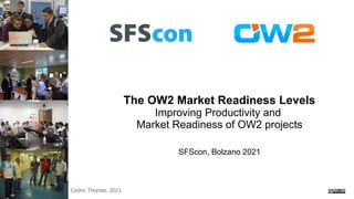 Cedric Thomas, 2021
The OW2 Market Readiness Levels
Improving Productivity and
Market Readiness of OW2 projects
SFScon, Bolzano 2021
 
