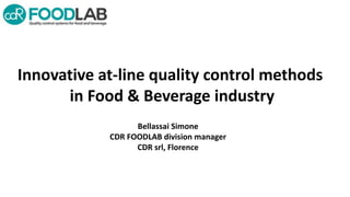 Innovative at-line quality control methods
in Food & Beverage industry
Bellassai Simone
CDR FOODLAB division manager
CDR srl, Florence
 