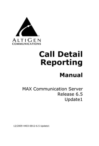 Call Detail
                    Reporting
                                Manual

       MAX Communication Server
                    Release 6.5
                       Update1




12/2009 4403-0012-6.5 Update1
 