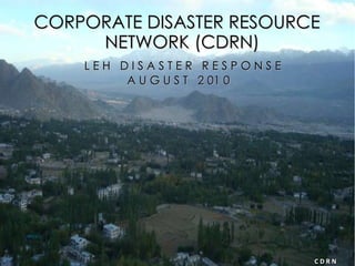 CORPORATE DISASTER RESOURCE NETWORK (CDRN) L E H  D I S A S T E R  R E S P O N S E A U G U S T  2 01 0  C D R N 