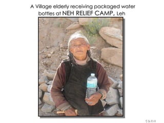 A Village elderly receiving packaged water bottles at  NEH   RELIEF CAMP ,  Leh   C D R N 