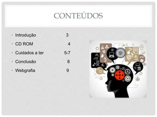 CONTEÚDOS
• Introdução 3
• CD ROM 4
• Cuidados a ter 5-7
• Conclusão 8
• Webgrafia 9
 