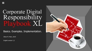 Corporate Digital
Responsibility
Playbook XL
Basics. Examples. Implementation.
Oliver M. Merx, 2019
English version 1.2
 