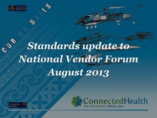 Standards update to
National Vendor Forum
August 2013
 