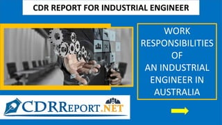 CDR REPORT FOR INDUSTRIAL ENGINEER
WORK
RESPONSIBILITIES
OF
AN INDUSTRIAL
ENGINEER IN
AUSTRALIA
 