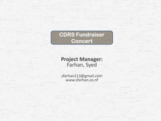 CDRS Fundraiser
Concert

Project Manager:
Farhan, Syed
sfarhan213@gmail.com
www.sfarhan.co.nf

 