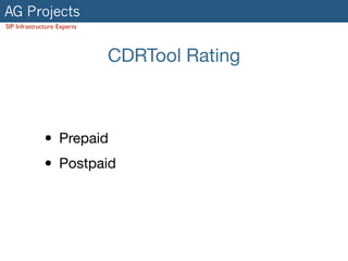 AG Projects
SIP Infrastructure Experts
CDRTool Rating
• Prepaid

• Postpaid
 