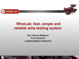 WineLab: fast, simple and
reliable wine testing system
         Doc. Simone Bellassai
             R & D Chemist
      s.bellassai@cdr-mediared.it
 