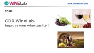 TOPIC:
CDR WineLab:
improve your wine quality !
www.cdrwinelab.com
 
