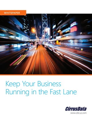 Keep Your Business
Running in the Fast Lane
WHITEPAPER
www.cdsi.us.com
 