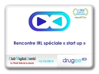 Rencontre IRL spéciale « start up » 
13/10/2014 
 