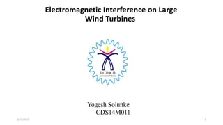 Yogesh Solunke
CDS14M011
Electromagnetic Interference on Large
Wind Turbines
5/11/2015 1
 